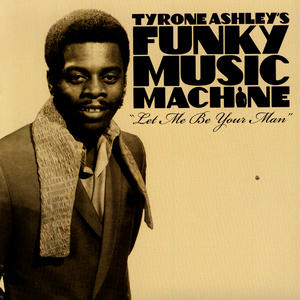 Tyrone Ashley's Funky Music Machine - Let Me Be Your Man Tyrone Ashley's Funky Music Machine - Let Me Be Your Man